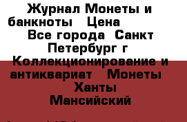 Журнал Монеты и банкноты › Цена ­ 25 000 - Все города, Санкт-Петербург г. Коллекционирование и антиквариат » Монеты   . Ханты-Мансийский